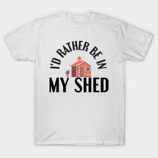 I'd Rather Be In My Shed Funny Farmer Gifts T-Shirt